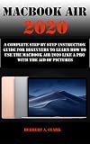 MACBOOK AIR 2020: A Complete Step By Step Instruction Guide For Beginners To Learn How To Use The Macbook Air 2020 Like A Pro With The Aid Of Pictures (English Edition)