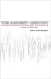 The Ambient Century: From Mahler to Trance : The Evolution of Sound in the Electronic Age