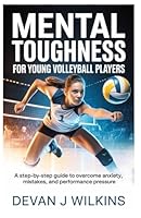 Mental Toughness for Young Volleyball Players: A Step-by-Step Guide to Overcome Anxiety, Mistakes, and Performance Pressure B0G3H16JPR Book Cover