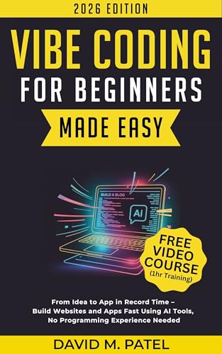 Vibe Coding for Beginners Made Easy: From Idea to App in Record Time - Build Websites and Apps Fast Using AI Coding Tools, No Programming Experience Needed ... for Beginners Made Easy Book 7)