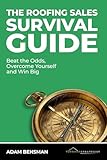 The Roofing Sales Survival Guide: Beat the Odds, Overcome Yourself, and Win Big
