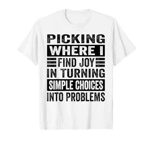 Picking Where I Find Joy In Turning Simple Choices T-Shirt