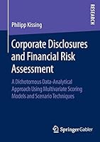 Corporate Disclosures and Financial Risk Assessment: A Dichotomous Data-Analytical Approach Using Multivariate Scoring Models and Scenario Techniques 3658124598 Book Cover