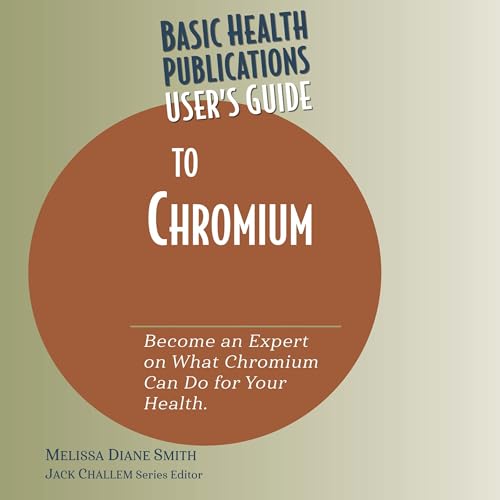 User's Guide to Chromium (Written by Melissa Diane Smith, Jack Challem - editor) episode artwork