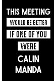  This Meeting Would Be Better If One Of You Were Calin Manda: Perfect Lined Journal for Calin Manda Fans/Lovers , 110 Pages
