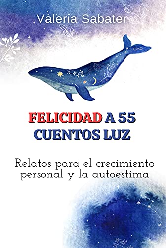 Felicidad A 55 Cuentos Luz: Relatos Para El Crecimiento Personal Y La Autoestima Felicidad A 55 Cuentos Luz: Relatos Para El Crecimiento Personal Y La Autoestima