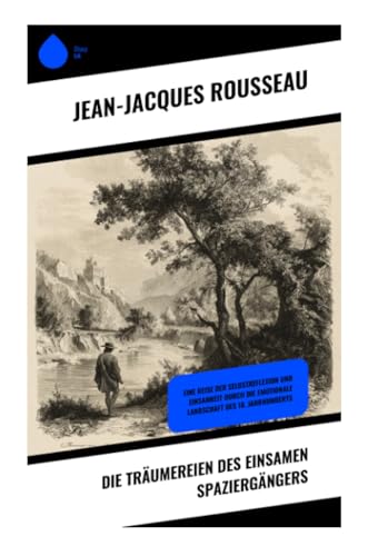 Die Träumereien des einsamen Spaziergängers: Eine Reise der Selbstreflexion und Einsamkeit durch die emotionale Landschaft des 18. Jahrhunderts