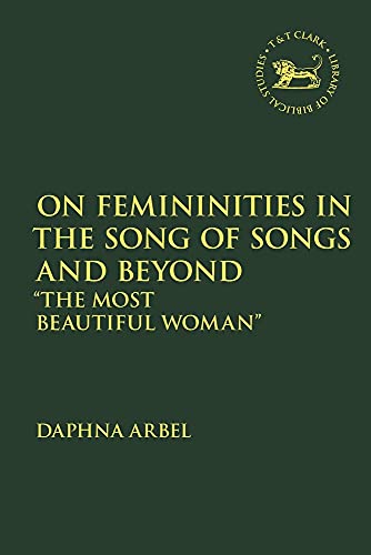 On Femininities in the Song of Songs and Beyond: The Most Beautiful Woman (Library of Hebrew Bible/Old Testament Studies)