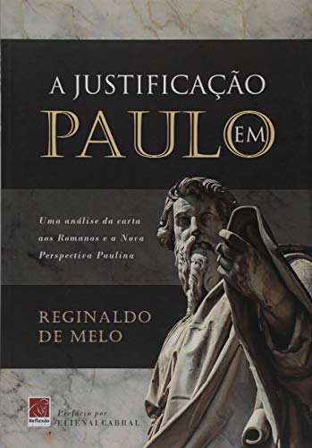 Justificação em Paulo, a - Uma Análise da Carta aos Romanos e a Nova Perspectiva Paulina, do autor Reginaldo Melo