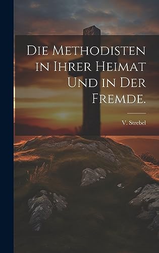 Die Methodisten in ihrer Heimat und in der Fremde. (German Edition)