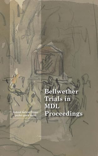 Bellwether Trials in MDL Proceedings: Pocket Guide Seroes Federal Judicial Center (United States Federal Judicial Center Federal Judges Guidebooks Book 4)