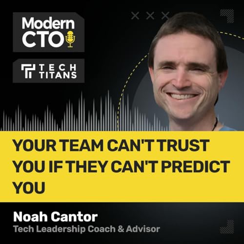 Tech Titans: Your Team Can't Trust You If They Can't Predict You with Noah Cantor