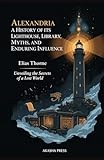 Alexandria: A History of its Lighthouse, Library, Myths, and Enduring Influence: Unveiling the Secrets of a Lost World