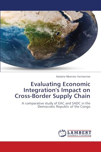 Evaluating Economic Integration's Impact on Cross-Border Supply Chain: A comparative study of EAC and SADC in the Democratic Republic of the Congo