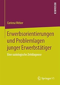 Erwerbsorientierungen Und Problemlagen Junger Erwerbstätiger: Eine Soziologische Zeitdiagnose
