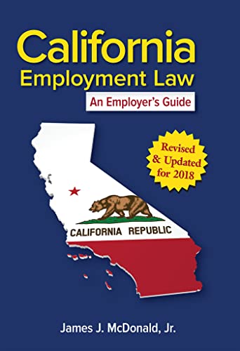 California Employment Law: An Employer's Guide: Revised & Updated for 2018 (2018)
