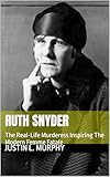  Ruth Snyder: The Real-Life Murderess Inspiring The Modern Femme Fatale (True Crime) (English Edition)