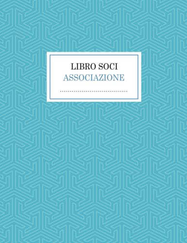 Libro Soci Associazione: Eccellente registro dei soci per associazioni di piccole e grandi dimensioni - 120 Pagine Numerate | Formato A4