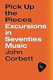  Pick Up the Pieces: Excursions in Seventies Music (English Edition)