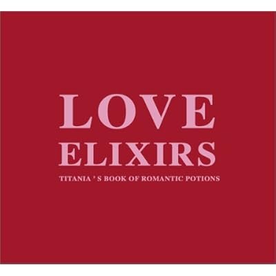 Love Elixirs: Titania's Book of Romantic Potions