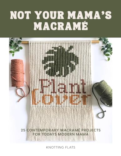 Not Your Mama's Macrame / 25 Contemporary Macramé Projects for