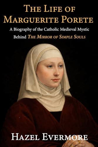 The Life of Marguerite Porete: A Biography of the Catholic Medieval Mystic Behind The Mirror of Simple Souls image 2