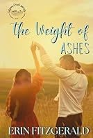 The Weight of Ashes: A small town, enemies to lovers, second chance romantic suspense story. (Colson Creek) 1958802468 Book Cover