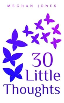 Paperback 30 Little Thoughts: A collection of Thoughts About Topics and Ideas... Little Things to Think About to Make Every Day Brighter Book