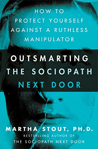 Outsmarting The Sociopath Next Door: How To Protect Yourself Against A Ruthless Manipulator