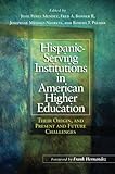 Hispanic Serving Institutions in American Higher Education: Their Origin, and Present and Future Challenges