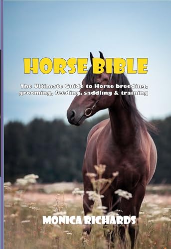 Horse Bible: The ultimate guide to horse breeding, grooming, feeding, saddling & training
