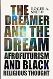 The Dreamer and the Dream: Afrofuturism and Black Religious Thought (New Suns: Race, Gender, and Sexuality)