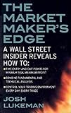 The Market Maker's Edge: A Wall Street Insider Reveals How to: Time Entry and Exit Points for Minimum Risk, Maximum Profit; Combine Fundamental and ... Trading Environment Every Day, Every Trade