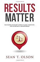 Results Matter: Navigating an Injury Lawsuit, Telling Your Story, and Achieving a Superior Result 1946203238 Book Cover
