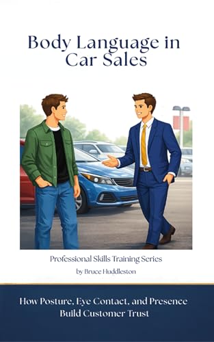 Body Language in Car Sales: How Posture, Eye Contact, and Presence Build Customer Trust (Professional Skills Training Series)