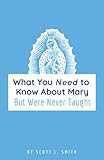 What You Need to Know About Mary: But Were Never Taught