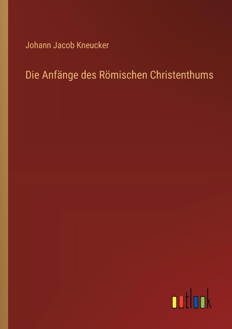 Die Anfänge des Römischen Christenthums