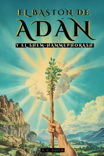 El Bastón de Adán y el Shem-Hammephorash - Clásico de 1887 - Edición Ilustrada: Historia, secretos y simbologia sobre el bastón de Moises y el nombre de Dios | Libro de Cábala y Ocultismo El Bastón de Adán y el Shem-Hammephorash - Clásico de 1887 - Edición Ilustrada: Historia, secretos y simbologia sobre el bastón de Moises y el nombre de Dios | Libro de Cábala y Ocultismo