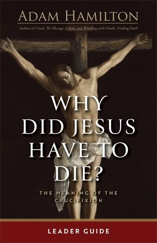 Why Did Jesus Have to Die? - Leader Guide: The Meaning of the Crucifixion