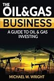 The Oil & Gas Business: A Complete Guide to Gas and Oil Investing