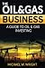 The Oil & Gas Business: A Complete Guide to Gas and Oil Investing