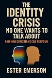The Identity Crisis No One Wants to Talk About: And How Christians Can Respond