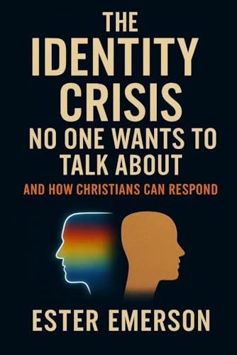The Identity Crisis No One Wants to Talk About: And How Christians Can Respond