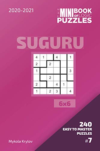 The Mini Book Of Logic Puzzles 2020-2021. Suguru 6x6 - 240 Easy To Master Puzzles. #7 (Suguru Puzzle Book 6x6)