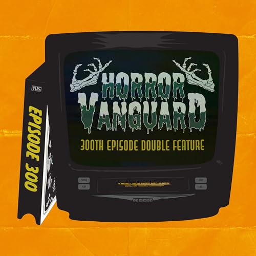 300 - Horror Vanguard's 300th Episode Double Feature!