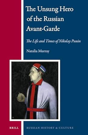 The Unsung Hero of the Russian Avant-Garde: The Life and Times of Nikolay Punin (Russian History and Culture): 9 The Unsung Hero of the Russian Avant-Garde: The Life and Times of Nikolay Punin (Russian History and Culture): 9 book cover