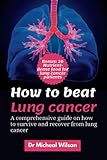 How to beat lung cancer: A comprehensive guide on how to survive and reverse lung cancer