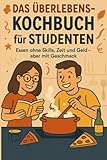 Das Überlebens-Kochbuch für Studenten - Essen ohne Skills, Zeit und Geld – aber mit Geschmack: Kochbuch für Studenten: 100 günstige Rezepte für ... 5 Euro | Perfektes Geschenk zum Studienbeginn