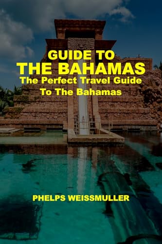 GUIDE TO THE BAHAMAS: The Perfect Travel Guide to the Bahamas