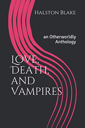 Love, Death, and Vampires: an Otherworldly Anthology